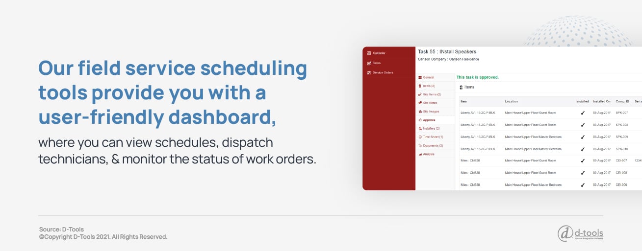 D-Tools' field service scheduling tools provide you with a user-friendly dashboard where you can view schedules, dispatch technicians, and monitor the status of work orders. 