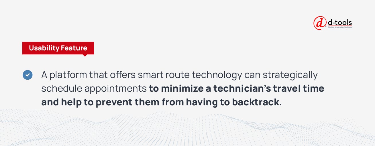A platform that offers smart route technology can strategically schedule appointments to minimize a technician's travel time and help prevent them from having to backtrack.