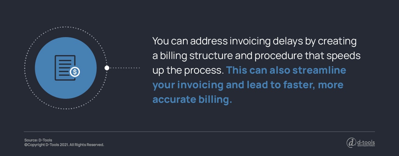 You can address invoicing delays by creating a billing structure and procedure that speeds up the process. This can also streamline your invoicing and lead to faster, more accurate billing. 