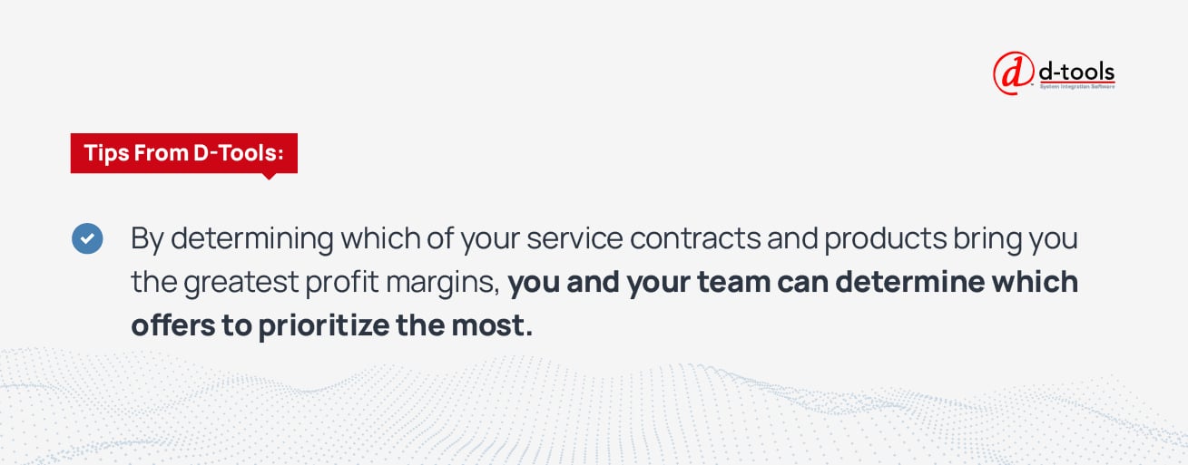 By determining which of your service contracts and products bring you the greatest profit margins, you and your team can determine which offers to prioritize the most. 