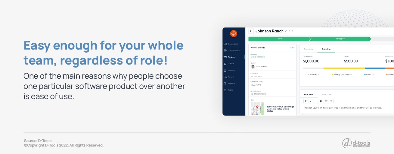D-Tools software is easy enough for your whole team, regardless of role. One of the main reasons why people choose one particular software product over another is ease of use.