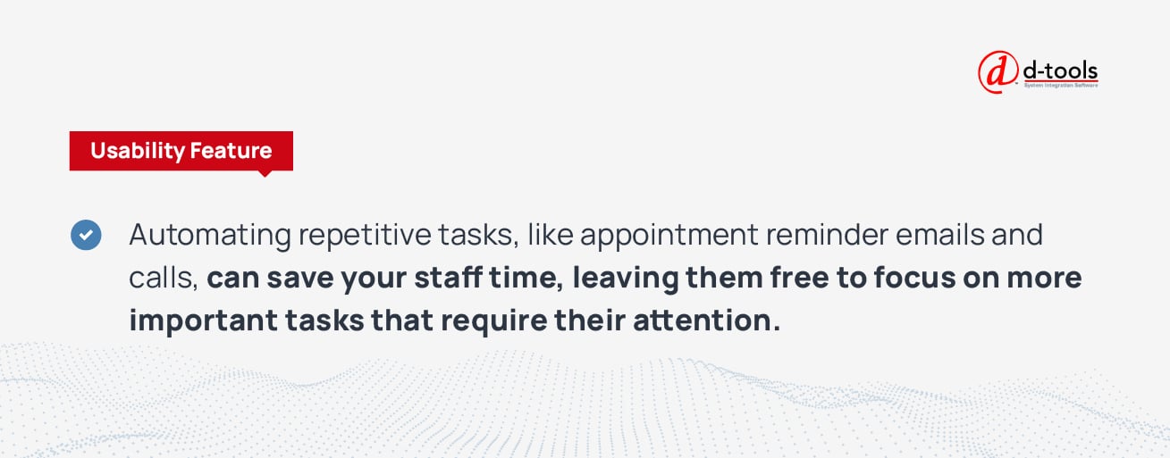 Automating repetitive tasks, like appointment reminder emails and calls, can save your staff time, leaving them free to focus on more important tasks that require their attention.