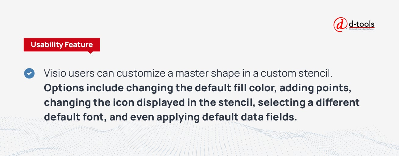 Visio users can customize a master shape in a custom stencil. Options include changing the default fill color, adding points, changing the icon displayed in the stencil, selecting a different default font, and even applying default data fields.