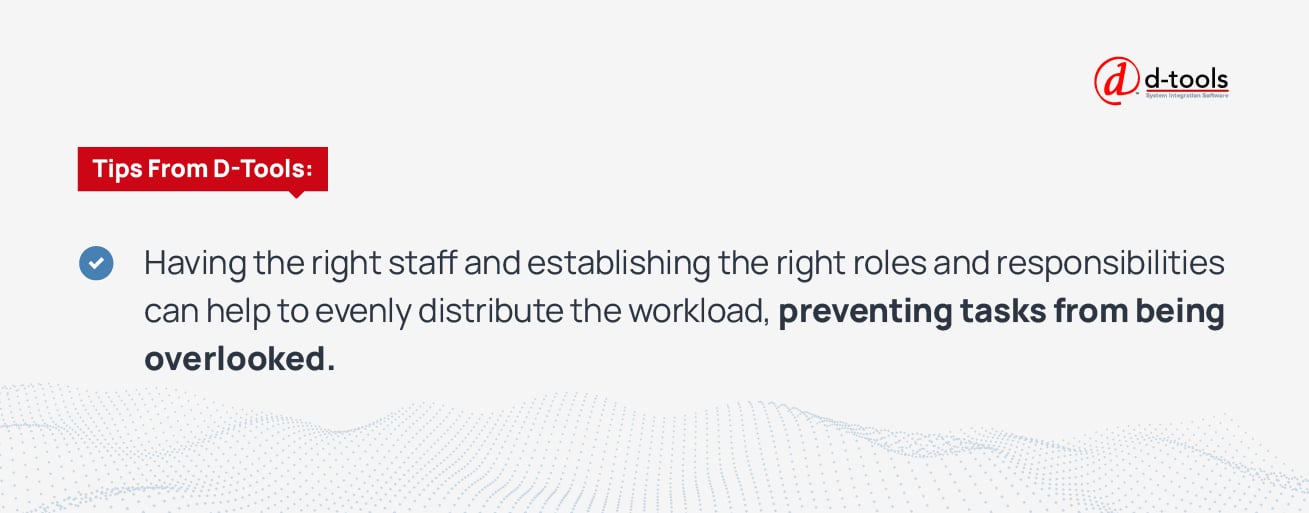 Having the right staff and establishing the right roles and responsibilities can help to evenly distribute the workload, preventing tasks from being overlooked. 