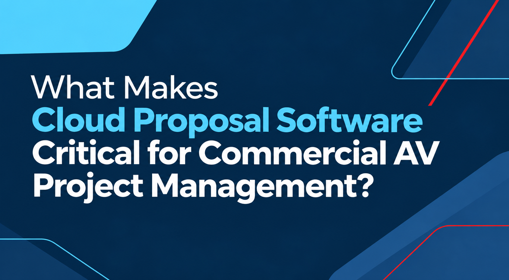 What Makes Cloud Proposal Software Critical for Commercial AV Project Management?