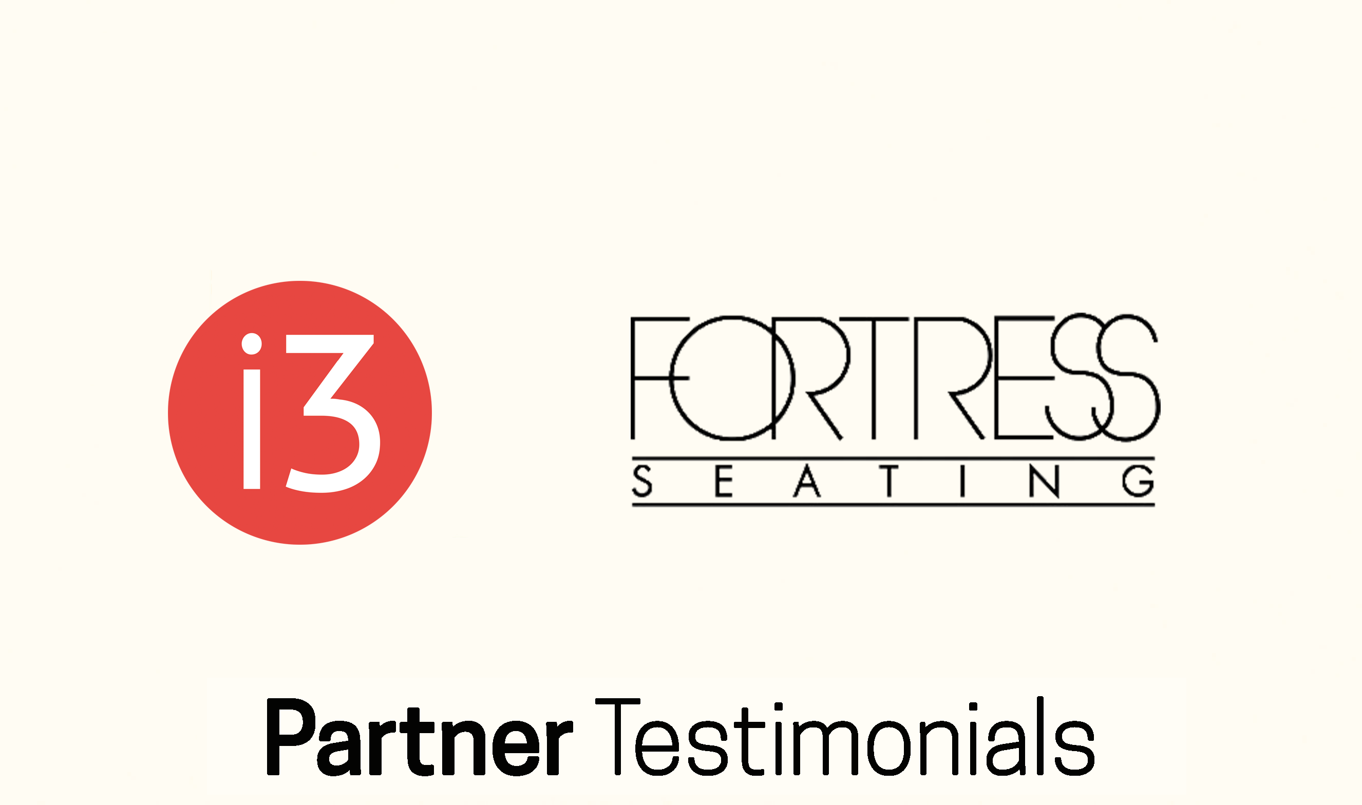 i3 Testimonial: Fortress Seating